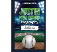 JUSTIN VERLANDER BIOGRAPHY: The Rise of a Baseball Titan