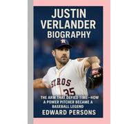 JUSTIN VERLANDER - BlOGRAPHY: THE ARM THAT DEFIED TIME -HOW A POWER PITCHER BECAME A BASEBALL LEGEND