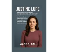 JUSTINE LUPE: A BIOGRAPHY OF TALENT, DEDICATION, AND AUTHENTICITY: From Denver Roots To Hollywood Success - The Life, Career, And Artistic Journey Of A Modern Actress