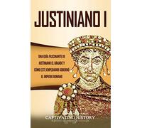 Justiniano I: Una Guía Fascinante de Justiniano el Grande y Cómo este Emperador Gobernó el Imperio Romano