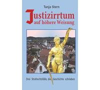 Justizirrtum auf höhere Weisung: Drei Strafrechtsfälle, die Geschichte schrieben