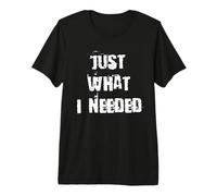 Justo lo Que necesitaba Camiseta Premium