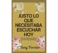 JUSTO LO QUE NECESITABA ESCUCHAR HOY: 365 recordatorios diarios de esperanza y fortaleza