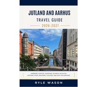JUTLAND AND AARHUS TRAVEL GUIDE 2026-2027: Harbors, Castles, Museums, Islands, Wildlife, Historic Sites, Regional Flavors, and Easy Excursions