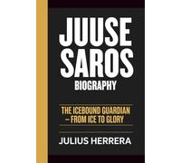 JUUSE SAROS BIOGRAPHY: The Icebound Guardian - From Ice to Glory