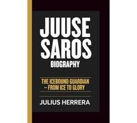 JUUSE SAROS BIOGRAPHY: The Icebound Guardian - From Ice to Glory