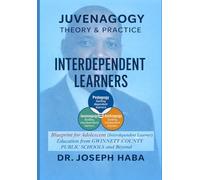 JUVENAGOGY THEORY & PRACTICE: Blueprint for Guiding Adolescents, INTERDEPENDENT LEARNERS: From GWINNETT COUNTY PUBLIC SCHOOLS Across the UNITED STATES