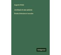 Juvénal et ses satires: Études littéraires et morales