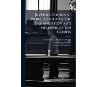 Juvenile Courts at Work; a Study of the Organization and Methods of ten Courts