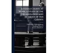 Juvenile Courts at Work; a Study of the Organization and Methods of ten Courts