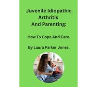 Juvenile Idiopathic Arthritis and Parenting:: How To Cope and Care.