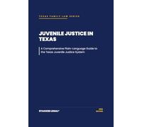 Juvenile Justice in Texas: A Comprehensive Plain-Language Guide to the Texas Juvenile Justice System (The Stacked Legal® Texas Family Law Series)