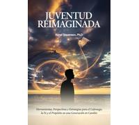 Juventud Reimaginada, Herramientas, Perspectivas y Estrategias para el Liderazgo, la Fe y el Propósito en una Generación en Cambio