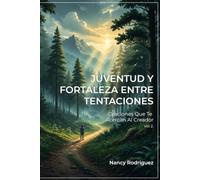 Juventud Y Fortaleza Entre Tentaciones: Oraciones Que Te Acercan Al Creador Vol. 2