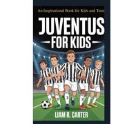 JUVENTUS FOR KIDS: HISTORY, FUN FACTS & QUIZZES: An Inspirational Book for Kids and Teens