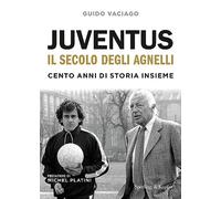Juventus, il secolo degli Agnelli. Cento anni di storia insieme
