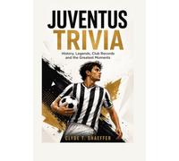 JUVENTUS TRIVIA: History, Legends, Club Records and the Greatest Moments