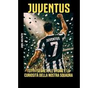 JUVENTUS: TUTTI I SEGRETI, LE STORIE E LE CURIOSITA' DELLA NOSTRA SQUADRA