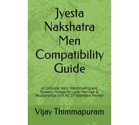 Jyesta Nakshatra Men Compatibility Guide: A Complete Vedic Matchmaking and Synastry Manual for Love, Marriage & Relationships with All 27 Nakshatra Women (27 Nakshatra Men Compatibility Series)