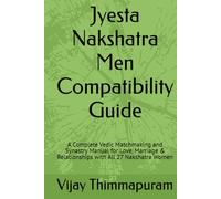 Jyesta Nakshatra Men Compatibility Guide: A Complete Vedic Matchmaking and Synastry Manual for Love, Marriage & Relationships with All 27 Nakshatra Women (27 Nakshatra Men Compatibility Series)