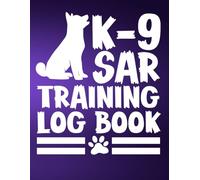 K-9 Sar Training Log Book: Search & Rescue Dog Training Tracker, K9 SAR Dog Training Record Book | K9 Training Tracker Notebook For Dogs Lovers
