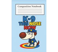 K-9 This Nose Now: Funny Police Dog Composition Notebook for Kids: Wide Ruled Journal for School | 110 Pages | Fun Cartoon Cover | Perfect for Boys & Girls Aged 6-12