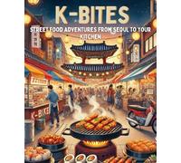 K-Bites: Street Food Adventures from Seoul to Your Kitchen