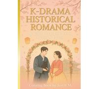 K-Drama Historical Romance Coloring Book: Beautiful Korean Love Scenes, Hanbok & Palaces: Romantic Korean historical scenes to color: hanbok, palaces, gardens, and eternal love