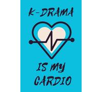 K-Drama Is My Cardio: A K-Drama Notebook & Episode Tracker | 120 Pages | 6 × 9 | Cute Gift for Fans | K-drama Inspired Journal for Fans to Organize, ... Express Their Obsession with Korean Dramas.