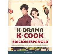 K-Drama K-Cook Edición Española: Aventuras culinarias con K-Dramas un libro de cocina coreana