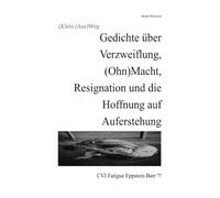 (K)ein (Aus)Weg: Gedichte über Verzweiflung, (Ohn)Macht, Resignation und die Hoffnung auf Auferstehung