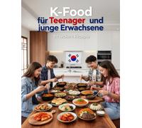 K-Food für Teenager und junge Erwachsene - 111 leckere Rezepte: Klassisch, Modern & Fusion, Einfach, Schnell & Trendig (Kochen & Backen für Teenanger und junge Erwachsene)