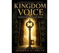 K I N G D O M V O I C E The Keys of Silence and Sound: A DISCIPLESHIP WORKBOOK ON KINGDOM AUTHORITY, TRUTH, AND THE WORDS THAT OPEN OR CLOSE THE KINGDOM