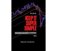 K.I.S.S. Keep It Super Simple: The Rookie Blueprint: Learning Technical Analysis (The K.I.S.S. Technical Analysis Series)