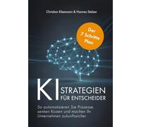 K.I.-Strategien für Entscheider: Der 7-Schritte-Plan - So automatisieren Sie Prozesse, senken Kosten und machen Ihr Unternehmen zukunftssicher