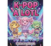 K-POP A LOTL: Cute Axolotl Coloring Book for Kids, Tweens, & Teens | Inspired by the Musical Sensation