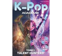 K-POP ACADÉMIE: Tome 1 - Talent Hunters. Roman jeunesse illustré en couleurs pour filles et garçons de 8 ans à 12 ans. Cadeau pour ados fans de ... et de fiction. Livre d’aventure et d’amitié.