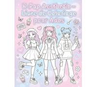 K-Pop Aesthetic - Livre de Coloriage pour Ados: Looks coréens, poses stylées et esthétique K-Pop à colorier pour adolescentes et fans de vibes coréennes.