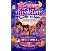 K-pop Bedtime Stories for Kids: A Fun and Calming Collection of K-pop Inspired Stories to Build Confidence, Kindness, Friendship, and Sweet Dreams for Ages 4-8