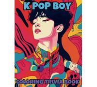 K POP Boy Coloring Trivia Book: Dreamy Male K-POP Musical Idol Coloring Pages and Fascinating Trivia Questions KPOP Fans of All Ages Would Love