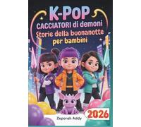 K-POP CACCIATORI di demoni Storie della buonanotte per bambini: Un compagno completo avventure magiche musica, coraggio e amicizia che trasformano ... a letto in sogno indimenticabile 2026-2027