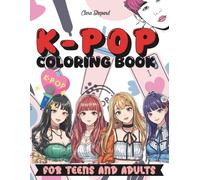 K-Pop Coloring Book: 50+ unique illustrations with Korean Idols, Anime, Manga for Teens and Adults, Perfect Gift for K-Pop fandom