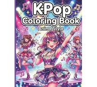K-Pop Coloring Book: Anime-Style KPop Idols, Music Scenes, Cute Aesthetic Designs & Fun Coloring Pages for Tweens, Teens and Adults
