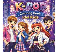 K-Pop Coloring Book Idol Kids: The Perfect Musical Coloring Adventure To Spark Creativity, Learning, and Big Dreams Like a K-Pop Star.