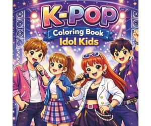 K-Pop Coloring Book Idol Kids: The Perfect Musical Coloring Adventure To Spark Creativity, Learning, and Big Dreams Like a K-Pop Star.