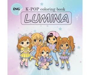 K-Pop Coloring Book - Lumina: A cozy and creative coloring book full of music, friendship, and girl power - inspired by the world of K-Pop