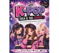 K-POP - Crea il tuo gruppo !: Libro di attività, disegni da colorare e diario creativo per bambini e ragazzi: crea idol, tenute, canzoni, album, video musicali e concerti