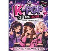 K-POP - Crée Ton Groupe !: Livre d’Activités, Coloriage et Journal Créatif pour Imaginer des Idols, Dessiner des Tenues, Inventer des Chansons, ... Écrans - Idée de Cadeau Pour Enfants et Ados.