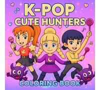 K-POP Cute Hunters: Magical Girls vs. Adorable Demons: A K-Fantasy Coloring Book of Chibi Heroes, Supernatural Concerts & Magical Transformations