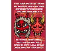 K-Pop Demon Hunters 3in1 fantasy and mythology about K-Pop Demon hunters inspiration from Chris Appelhans, Maggie kang & co: 150 fun facts and ... TO MAKE CHILDREN KNOW MORE AND EXPLORE MORE)